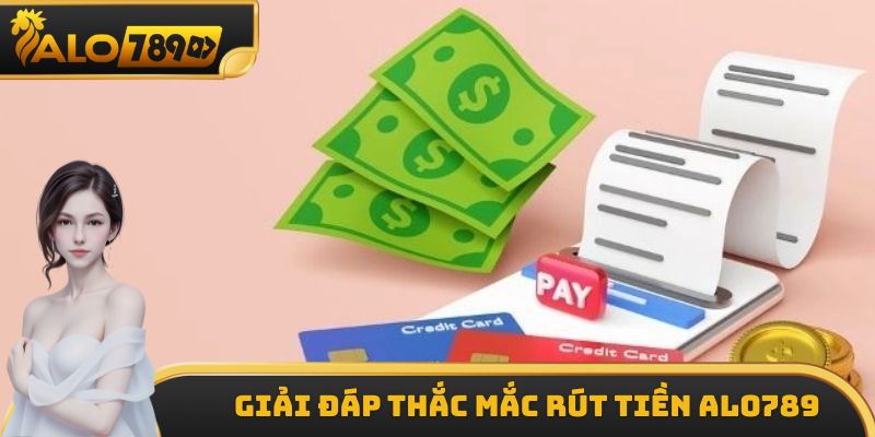 Giải đáp thắc mắc liên quan đến rút tiền ALO789