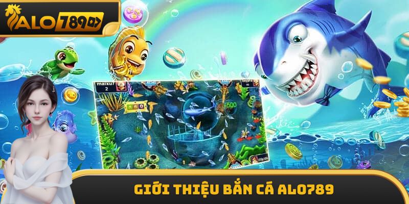 Giới thiệu Bắn Cá ALO789