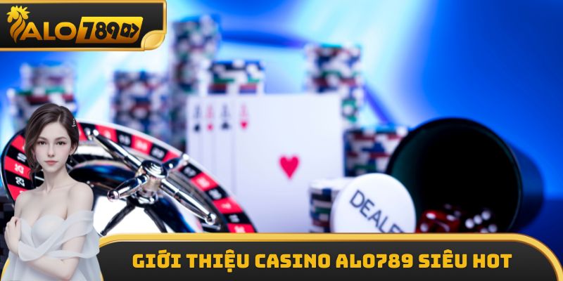 Giới thiệu Casino ALO789 siêu hot