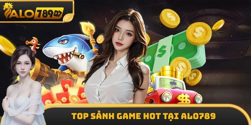 Top sảnh game hot tại ALO789