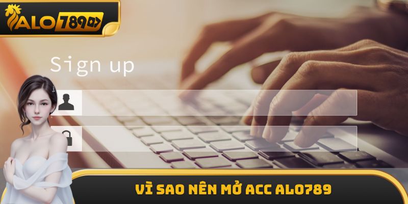 Vì sao nên mở acc ALO789